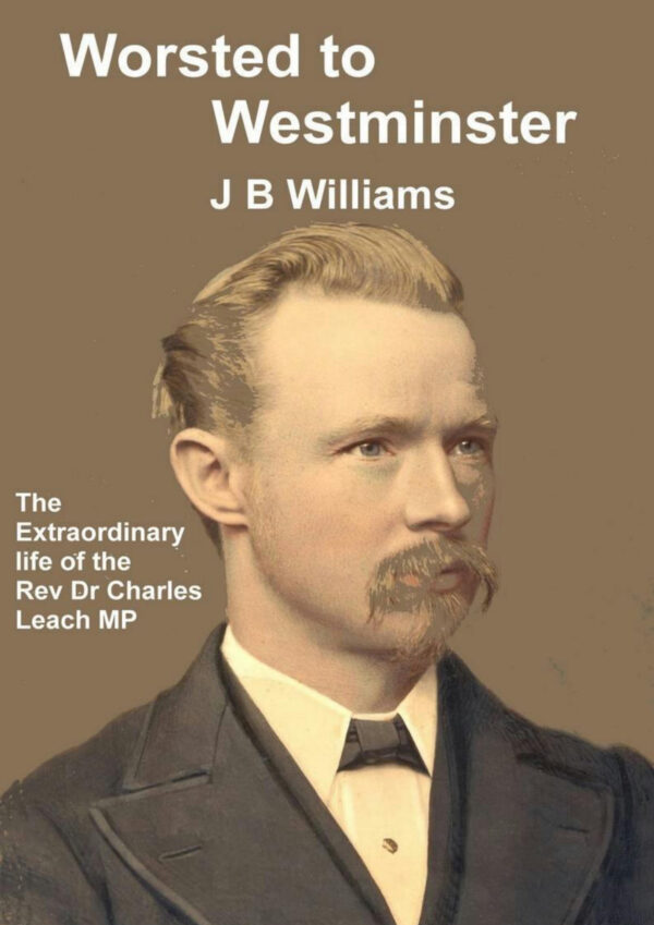 Worsted To Westminster: The Extraordinary Life of the Rev Dr Charles Leach MP