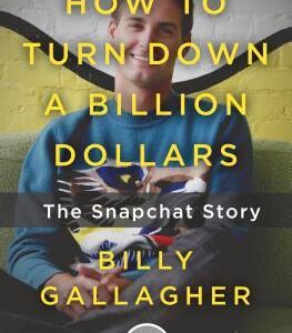 How to Turn Down a Billion Dollars: The Snapchat Story