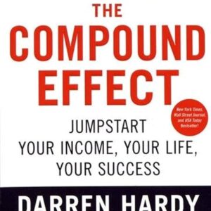 The Compound Effect: Jumpstart Your Income, Your Life, Your Success