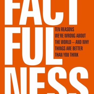 Factfulness: Ten Reasons We're Wrong About the World – and Why Things Are Better Than You Think