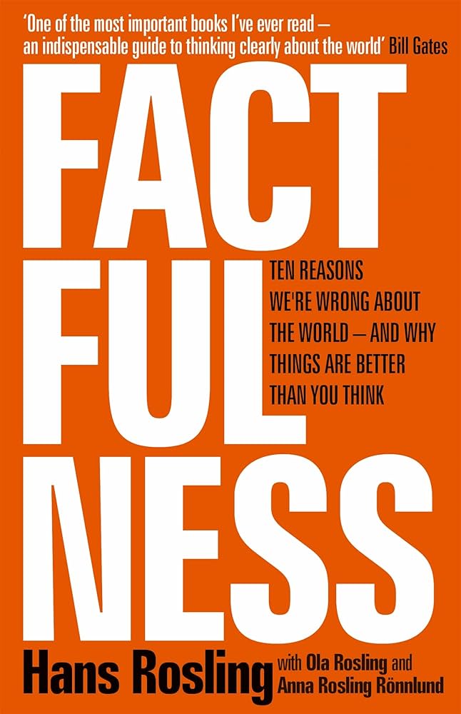 Factfulness: Ten Reasons We’re Wrong About the World – and Why Things Are Better Than You Think