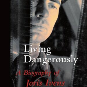 Living Dangerously: A Biography of Joris Ivens
