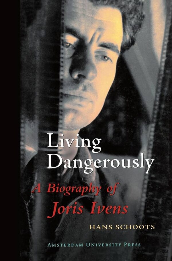 Living Dangerously: A Biography of Joris Ivens