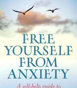 Free Yourself From Anxiety: A self-help guide to overcoming anxiety disorders