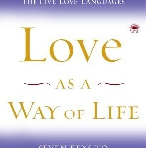 Love as a Way of Life: Seven Keys to Transforming Every Aspect of Your Life
