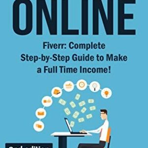 Make Money Online: Fiverr: Complete Step-by Step Guide to Make a Full Time Income