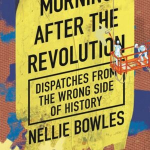 Morning After the Revolution: Dispatches from the Wrong Side of History