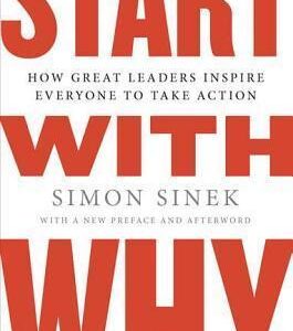 Start with Why: How Great Leaders Inspire Everyone to Take Action