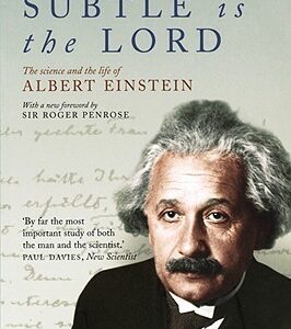 Subtle Is the Lord: The Science and the Life of Albert Einstein