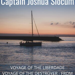 The Voyages of Captain Joshua Slocum - Voyage of the Liberdade - Voyage of the Destroyer - From New York to Brazil - Sailing Alone Around the World