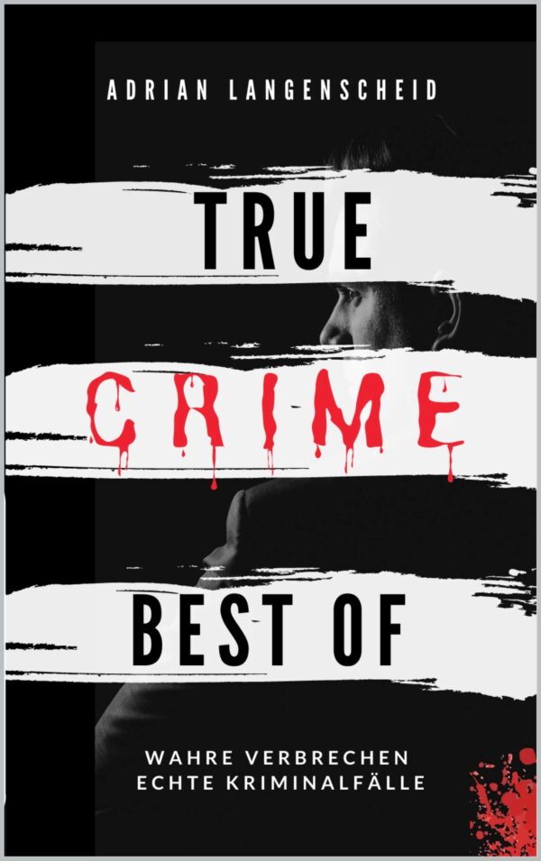 True Crime Best of Wahre Verbrechen – Echte Kriminalfälle: Ein erschütterndes Portrait menschlicher Abgründe. (True Crime International) (German...